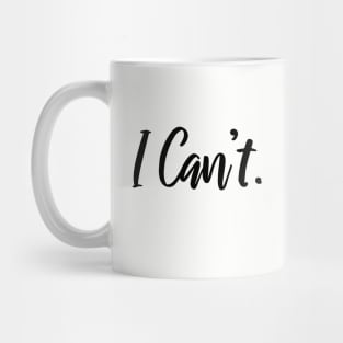 I Just Can't Funny Shirt - I Cannot - I Can't Funny Quotes Mug